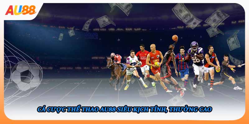 Cá cược thể thao AU88 siêu kịch tính, thưởng cao
